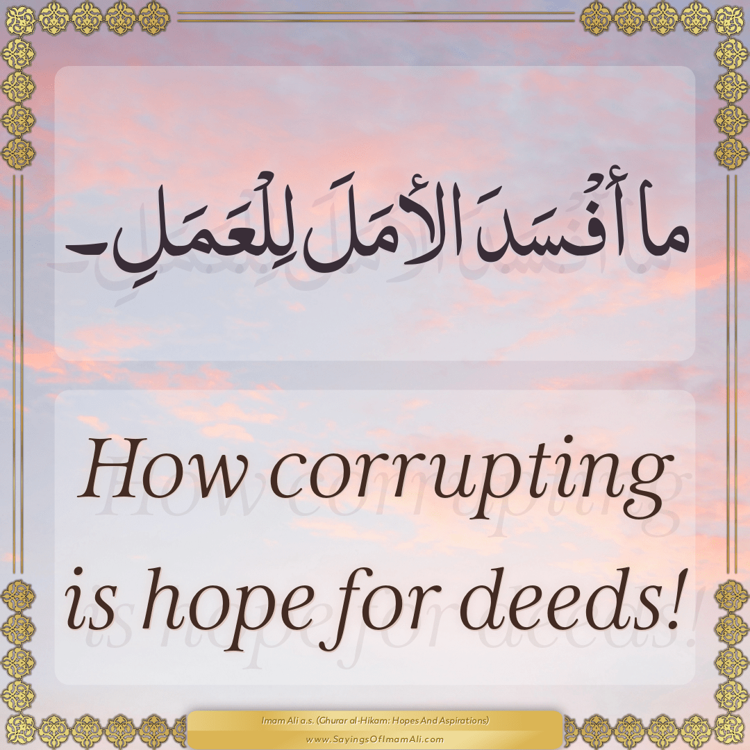 How corrupting is hope for deeds!